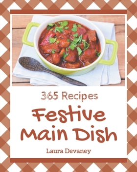 Paperback 365 Festive Main Dish Recipes: I Love Festive Main Dish Cookbook! Book