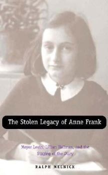 Hardcover The Stolen Legacy of Anne Frank: Meyer Levin, Lillian Hellman, and the Staging of the Diary Book