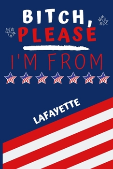 Paperback Bitch Please I'm From Lafayette: Perfect Gag Gift For Someone From Lafayette! - Blank Lined Notebook Journal - 120 Pages 6 x 9 Format - Office - Gift- Book