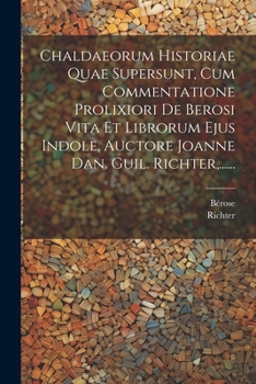 Paperback Chaldaeorum Historiae Quae Supersunt, Cum Commentatione Prolixiori De Berosi Vita Et Librorum Ejus Indole, Auctore Joanne Dan. Guil. Richter, ...... [Latin] Book