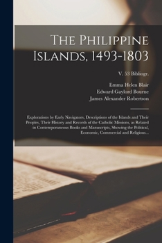 Paperback The Philippine Islands, 1493-1803: Explorations by Early Navigators, Descriptions of the Islands and Their Peoples, Their History and Records of the C Book