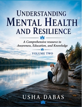Understanding Mental Health and Resilience: A Comprehensive resource to Awareness, Education, and Knowledge: VOLUME 2