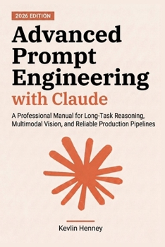 Advanced Prompt Engineering with Claude: A Professional Manual for Long-Task Reasoning, Multimodal Vision, and Reliable Production Pipelines