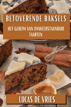 Paperback Betoverende Baksels: Het Geheim van Onweerstaanbare Taarten [Dutch] Book