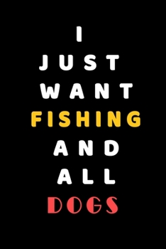 I JUST WANT Fishing AND ALL Dogs: Composition Book: Cute PET | DOGS |CATS |HORSES| ALL PETS LOVERS NOTEBOOK & JOURNAL gratitude and love pets and animals notebook and journal