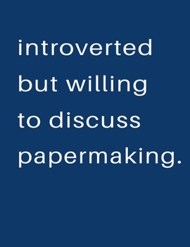 Introverted But Willing To Discuss  Papermaking: Blank Notebook 8.5x11 100 pages Scrapbook Sketch NoteBook