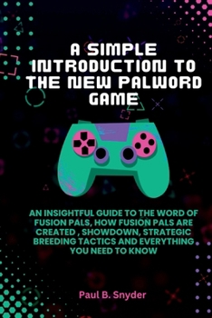 Paperback A simple introduction to the new palword game: An insightful guide to the word of fusion pals, how fusion pals are created, showdown, strategic breedi Book
