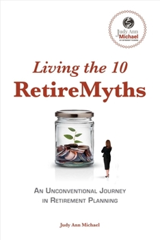 Paperback Living the 10 Retiremyths: An Unconventional Journey in Retirement Planning Volume 1 Book