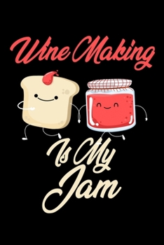 Wine Making is My Jam: Funny Wine Making Journal (Diary, Notebook) Christmas & Birthday Gift for Wine Making Enthusiasts