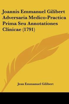 Paperback Joannis Emmanuel Gilibert Adversaria Medico-Practica Prima Seu Annotationes Clinicae (1791) [Latin] Book