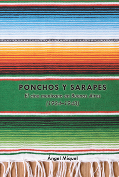 Hardcover Ponchos y sarapes: El cine mexicano en Buenos Aires (1934-1943) [Spanish] Book