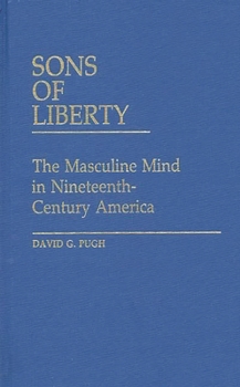 Hardcover Sons of Liberty: The Masculine Mind in Nineteenth-Century America Book