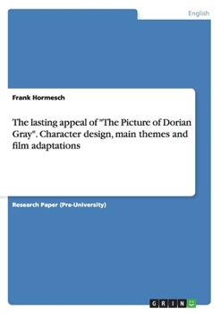 The Lasting Appeal of the Picture of Dorian Gray. Character Design, Main Themes and Film Adaptations