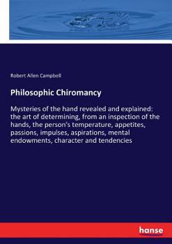 Paperback Philosophic Chiromancy: Mysteries of the hand revealed and explained: the art of determining, from an inspection of the hands, the person's te Book