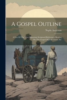 Paperback A Gospel Outline: A Few Of The Most Important Scriptural References Bearing On The Gospel Of Jesus Christ, Etc Book