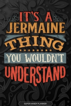 It's A Jermaine Thing You Wouldn't Understand: Jermaine Name Planner With Notebook Journal Calendar Personal Goals Password Manager & Much More, Perfect Gift For Jermaine