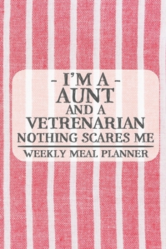 I'm a Aunt and a Vetrenarian Nothing Scares Me Weekly Meal Planner: Blank Weekly Meal Planner to Write in for Women, Bartenders, Drink and Alcohol ... ... for Women, Wife, Mom, Aunt (6x9 120 p