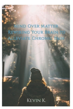 Paperback Mind Over Matter Rewiring Your Brain to Alleviate Chronic Pain Book