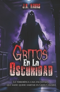 Gritos En La Oscuridad: La terrorífica casa encantada que nadie quiere habitar en Gran Canaria (Leyendas y Misterios de las Islas Canarias) (Spanish Edition)