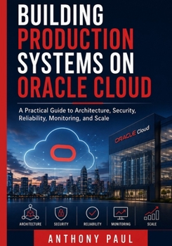 Paperback Building Production Systems on Oracle Cloud: A Practical Guide to Architecture, Security, Reliability, Monitoring, and Scale Book