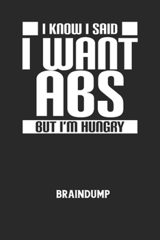 I KNOW I SAID I WANT ABS BUT I'M HUNGRY - Braindump: Arbeitsbuch, um Gedanken und Ideen niederzuschreiben - für einen freien Kopf und neue Inspiration