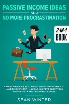 Paperback Passive Income Ideas and No More Procrastination 2-in-1 Book: Latest Reliable & Most Profitable Business Ideas to Make $10,000/month + Simple Habits t Book