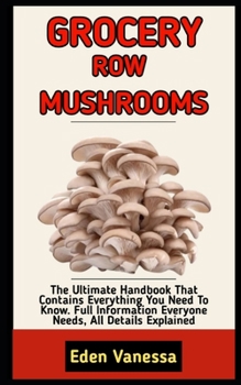 Paperback Row Mushrooms: A Complete Guide On All You Need To Know On How To Grow And Cultivate Mushrooms Book