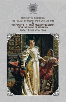 Prince Otto: A Romance, The Master of Ballantrae: A Winter's Tale & The Pocket R.L.S.: Being Favourite Passages from the Works of Stevenson