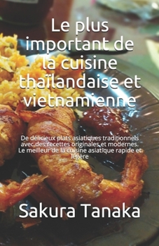 Paperback Le plus important de la cuisine thaïlandaise et vietnamienne: De délicieux plats asiatiques traditionnels avec des recettes originales et modernes. Le [French] Book