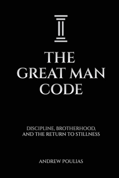 The Great Man Code: Discipline, Brotherhood, and the Return to Stillness