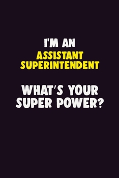 I'M An Assistant Superintendent, What's Your Super Power?: 6X9 120 pages Career  Notebook Unlined  Writing Journal