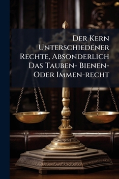 Paperback Der Kern Unterschiedener Rechte, Absonderlich Das Tauben- Bienen- Oder Immen-recht Book