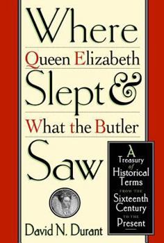 Paperback Where Queen Elizabeth Slept and What the Butler Saw: A Treasury of Historical Terms from the Sixteenth Century to the Present Book