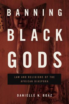 Banning Black Gods: Law and Religions of the African Diaspora - Book  of the Africana Religions