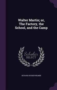 Hardcover Walter Martin; or, The Factory, the School, and the Camp Book