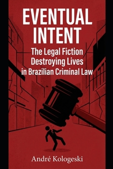 EVENTUAL INTENT: The Legal Fiction Destroying Lives in Brazilian Criminal Law