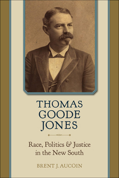 Hardcover Thomas Goode Jones: Race, Politics, and Justice in the New South Book