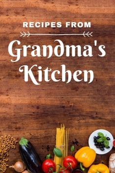 Recipes from Grandma's Kitchen: Make your own cookbook Guided Blank Recipe Book Journal to fill w Special Favorite Recipes Memories Traditions ... Bride to be Family Heirloom Recipe Notebook