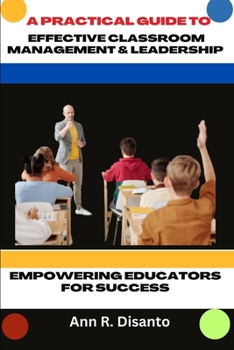 Paperback A Practical Guide to Effective Classroom Management & Leadership: Empowering Educators for Success Book