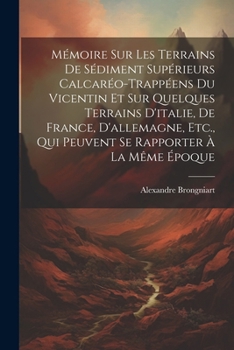 Paperback Mémoire Sur Les Terrains De Sédiment Supérieurs Calcaréo-Trappéens Du Vicentin Et Sur Quelques Terrains D'italie, De France, D'allemagne, Etc., Qui Pe [French] Book