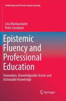 Paperback Epistemic Fluency and Professional Education: Innovation, Knowledgeable Action and Actionable Knowledge Book