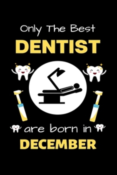 Paperback Only The Best Dentist Are Born in December: Blank Line Notebook for Dentist Funny Gift Notebook for Man and Woman Book