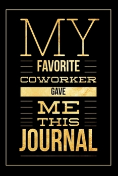 My Favorite Coworker Gave Me this Journal: Funny Appreciation Gift for Co-Workers | Office Gag Gifts for Him or Her