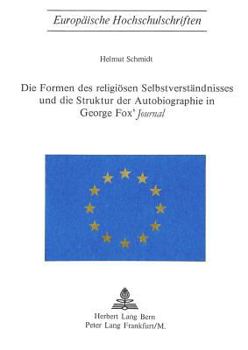 Die Formen Des Religioesen Selbstverstaendnisses Und Die Struktur Der Autobiographie in George Fox's «Journal»