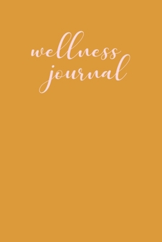 Wellness Journal: Daily Food Diary, Exercise Log, Meal Planner, Sleep and Mood Tracker, and More | Modern and Pretty Cover Design in Yellow