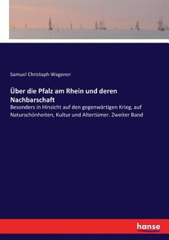 Paperback Über die Pfalz am Rhein und deren Nachbarschaft: Besonders in Hinsicht auf den gegenwärtigen Krieg, auf Naturschönheiten, Kultur und Altertümer. Zweit [German] Book