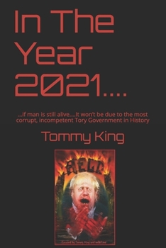 Paperback In The Year 2021....: ...if man is still alive....It won't be due to the most corrupt, incompetent Tory Government in History Book