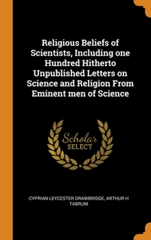 Hardcover Religious Beliefs of Scientists, Including one Hundred Hitherto Unpublished Letters on Science and Religion From Eminent men of Science Book