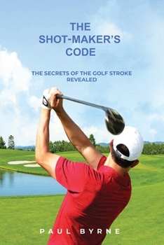 Paperback The Shot-Maker's Code: The Secrets of the Golf Stroke Revealed Book