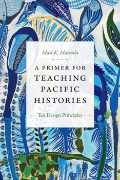A Primer for Teaching Pacific Histories: Ten Design Principles - Book  of the Design Principles for Teaching History
